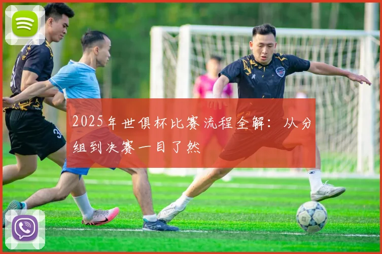 2025年世俱杯比赛流程全解：从分组到决赛一目了然