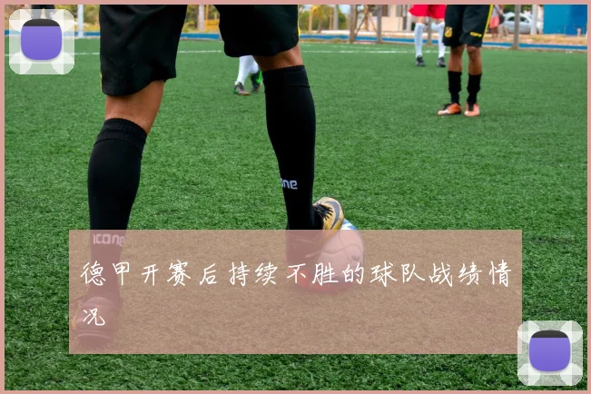 德甲开赛后持续不胜的球队战绩情况