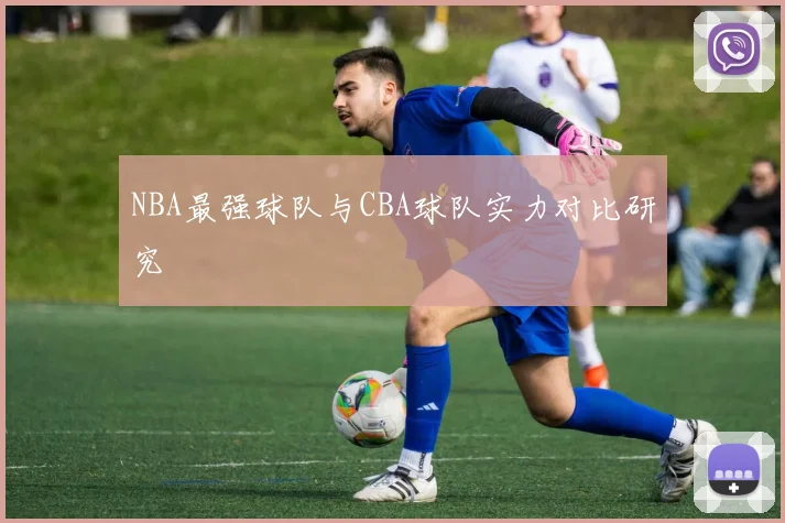 NBA最强球队与CBA球队实力对比研究