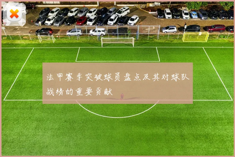 法甲赛季突破球员盘点及其对球队战绩的重要贡献